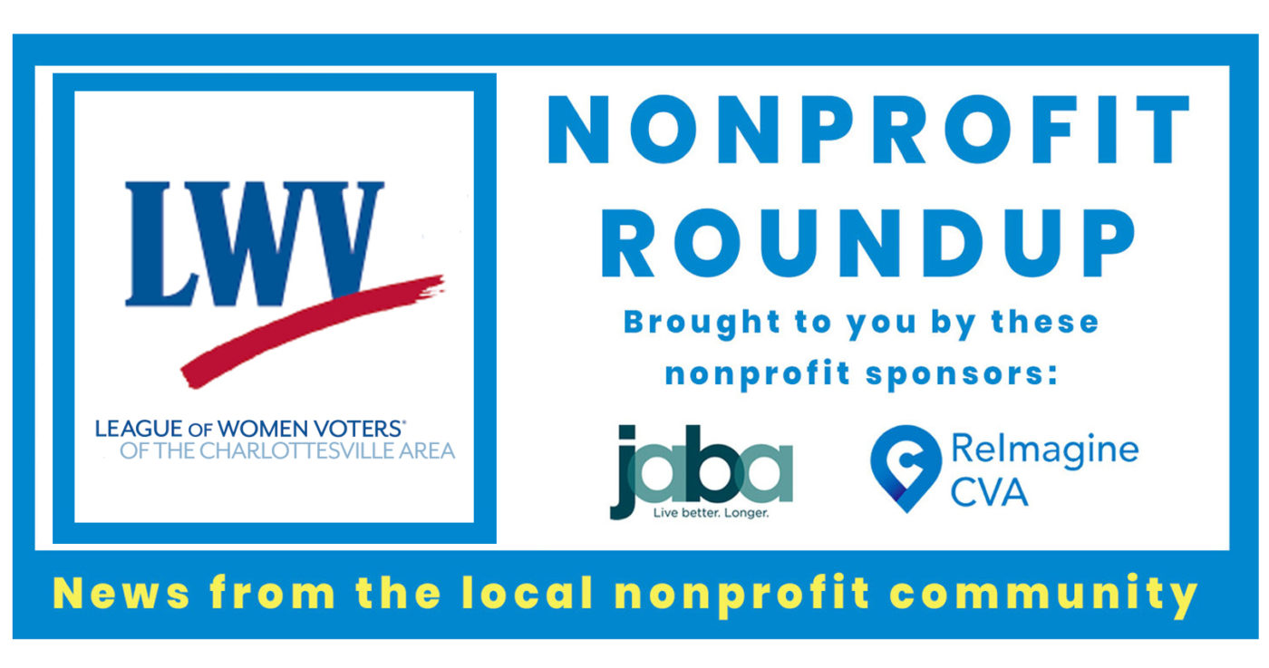 A blue and white box with the words, Nonprofit Roundup brought to you by these nonprofit sponsors JABA and ReImagnineCVA. A smaller blue box contains the logo and words League of Women Voters of the Charlottesville Area